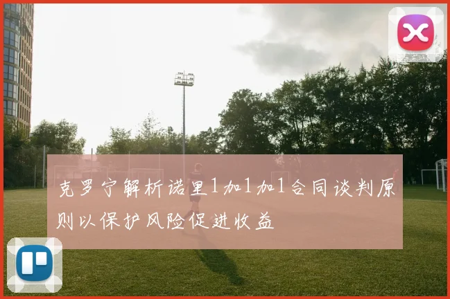 克罗宁解析诺里1加1加1合同谈判原则以保护风险促进收益